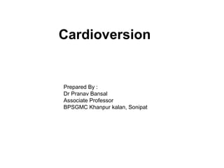 Prepared By :
Dr Pranav Bansal
Associate Professor
BPSGMC Khanpur kalan, Sonipat
Cardioversion
 