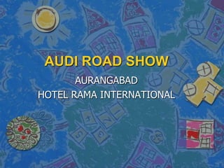 AUDI ROAD SHOW
AURANGABAD
HOTEL RAMA INTERNATIONAL
 