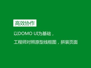 以DOMO  UI为基础，  
工程师对照原型线框图，拼装页面
高效协作
 