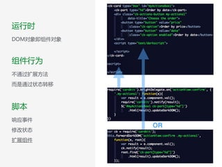 运行时  
DOM对象即组件对象
脚本  
响应事件  
修改状态  
扩展组件
组件行为  
不通过扩展方法  
而是通过状态转移
OR
 