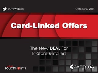 #LiveWebinar                         October 5, 2011




 Card-Linked Offers

               The New DEAL For
                In-Store Retailers


#LiveWebinar
 