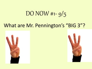 DO NOW #1- 9/5
What are Mr. Pennington’s “BIG 3”?
 