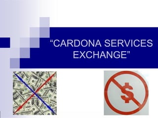 E “ CARDONA SERVICES EXCHANGE” 