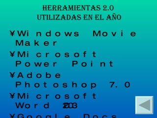 Herramientas 2.0  utilizadas en el año Windows Movie Maker Microsoft Power Point Adobe Photoshop 7.0 Microsoft Word 2003 Google Docs Issuu Slideshare 