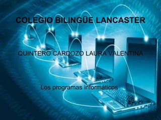 COLEGIO BILINGÜE LANCASTER

QUINTERO CARDOZO LAURA VALENTINA

Los programas informáticos

 