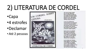 2) LITERATURA DE CORDEL
•Capa
•4 estrofes
•Declamar
• Até 2 pessoas
 