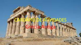 CARDÁPIO DE ATIVIDADES
Grécia Antiga
 