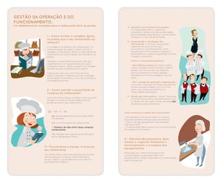 GESTÃO DA OPERAÇÃO E DO
FUNCIONAMENTO.
Um detalhamento completo para o restaurante abrir as portas.
1 – Como montar o cardápio. Quais
os pratos que o seu restaurante vai
oferecer?
O cardápio é a essência do restaurante. É a
materialização do negócio. Para montar o
cardápio, é necessário definir a identidade do
restaurante, as necessidades da clientela e os
preços.
Também é importante ter acesso fácil aos
ingredientes e ter equipamento em boas
condições. Assim, todos os pratos do cardápio
estarão sempre disponíveis ao cliente.
Cada prato deve ter uma ficha técnica
sobre o preparo: matérias-primas utilizadas,
quantidade, rendimento, custo da produção e
montagem do prato.
2 – Como calcular a quantidade de
compras do restaurante?
Use a fórmula a seguir, coloque tudo na ponta
do lápis e compre a quantidade certa de
produtos para o seu restaurante.
Qp = Cd x T x 1,10
Qp: Quantidade de produtos que serão
comprados.
Cd: Consumo diário do restaurante.
T: Número de dias entre duas compras
consecutivas.
1,10: Margem de segurança de 10% para
evitar desabastecimento.
3 – Funcionários e equipe. A força do
seu restaurante.
Um restaurante é feito de pessoas que servem
outras pessoas. É a parte mais importante
do seu negócio. Qualidade de funcionário é
qualidade do negócio.
a) Seleção e recrutamento do pessoal
- É importante definir o perfil do
candidato: idade, nível de escolaridade,
personalidade, experiência, conhecimento
da área e cursos de atualização.
b) Capacitação e reciclagem dos
funcionários – Um bom restaurante
capacita, treina e recicla seus
funcionários constantemente. Uma
equipe com conhecimento, higiene e
boas práticas cumpre a legislação e torna
o negócio eficiente.
Como é o funcionário perfeito?
- Tem hábitos higiênicos: banho diário,
unhas cortadas e sem esmalte, cabelos
presos com touca, não usa adornos
(brincos pulseiras e anel), sapatos
fechados, uniforme completo e de cor
clara.
- Tem vontade de aprender e aperfeiçoar:
funcionário treinado tem mais autoestima
e maior produtividade. Com um time
assim, seu restaurante diminui a
rotatividade de pessoas.
c) Saúde dos funcionários – Quem manipula
os alimentos do restaurante deve estar com
a saúde em dia, para evitar propagação
de doença pelos alimentos.
Como promover a saúde dos funcionários?
- Acompanhe e monitore cada funcionário,
exigindo exames médicos periodicamente.
- Exija o uso de equipamento de proteção
individual (EPI).
- O restaurante deve investir na conscientização
da saúde do funcionário.
4 – Manutenção preventiva. Quer
manter o negócio? Mantenha o
funcionamento e a limpeza dos
equipamentos.
Prevenção é a melhor forma de evitar
contaminação ou qualquer dano nos
equipamentos. Máquina parada ou contaminada
significa prejuízo.
 