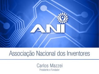 A.N.I.

      Carlos Mazzei
camazzei@inventores.com.br
  www.inventores.com.br
 