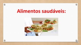 Alimentos saudáveis:
 