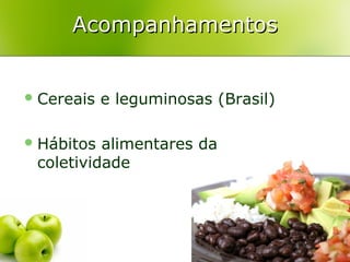 Acompanhamentos
 Cereais
 Hábitos

e leguminosas (Brasil)

alimentares da
coletividade

 