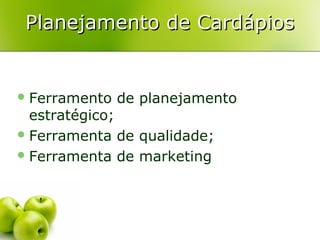 Planejamento de Cardápios

 Ferramento

de planejamento

estratégico;
 Ferramenta de qualidade;
 Ferramenta de marketing

 