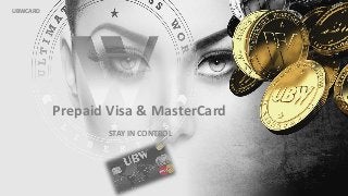 Prepaid Visa & MasterCard
STAY IN CONTROL
UBWCARD
 
