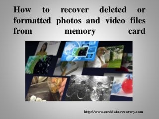 How to recover deleted or
formatted photos and video files
from memory card
http://www.carddata-recovery.com
 