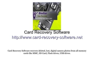 Card Recovery Software http://www.card-recovery-software.net Card Recovery Software recovers deleted, lost, digital camera photos from all memory cards like MMC, SD Card, Flash drives, USB drives. 