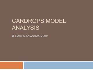 CARDROPS MODEL
ANALYSIS
A Devil’s Advocate View
 