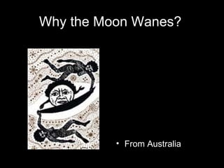 Why the Moon Wanes?   From Australia  