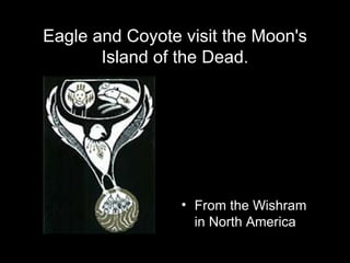 Eagle and Coyote visit the Moon's Island of the Dead. From the Wishram in North America  