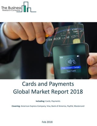 Cards and Payments
Global Market Report 2018
Including: Cards; Payments
Covering: American Express Company, Visa, Bank of America, PayPal, Mastercard
Feb 2018
 