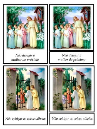 Não desejar a
mulher do próximo
Não cobiçar as coisas alheiasNão cobiçar as coisas alheias
Não desejar a
mulher do próximo
 