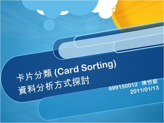 卡片分類 (Card Sorting) 資料 分析方式探討 699150012  陳恒毅 2011/01/13 