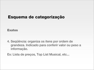 Exatos 4. Seqüência: organiza os itens por ordem de grandeza. Indicado para conferir valor ou peso a informação. Ex: Lista de preços, Top List Musical, etc... Esquema de categorização 