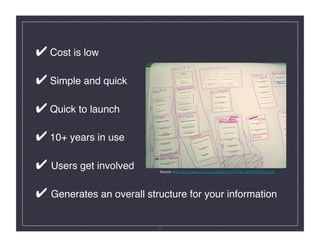✔ Cost is low 

✔ Simple and quick 

✔ Quick to launch 

✔ 10+ years in use 

✔ Users get involved        Source: http://farm4.static.ﬂickr.com/3052/2711017468_0bf51904ff.jpg?v=0




✔ Generates an overall structure for your information!

                           24
 