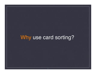 Why use card sorting?!




          27
 