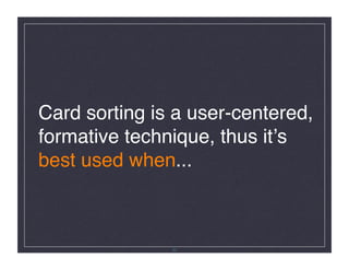 Card sorting is a user-centered,
formative technique, thus itʼs
best used when...!



               32
 