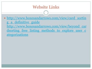 Website Links

 http://www.boxesandarrows.com/view/card_sortin
 g_a_definitive_guide
 http://www.boxesandarrows.com/view/beyond_car
 dsorting_free_listing_methods_to_explore_user_c
 ategorizations
 
