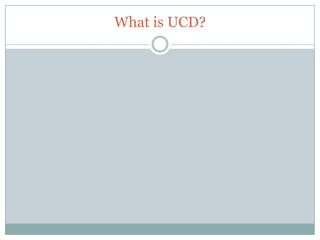 What is UCD?
 