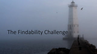 The Findability Challenge
 