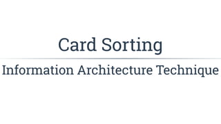 Information Architecture Technique
Card Sorting
 