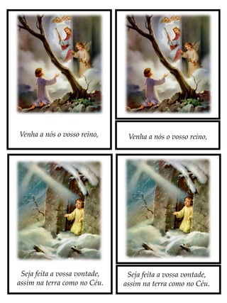 Venha a nós o vosso reino,
Seja feita a vossa vontade,
assim na terra como no Céu.
Venha a nós o vosso reino,
Seja feita a vossa vontade,
assim na terra como no Céu.
 