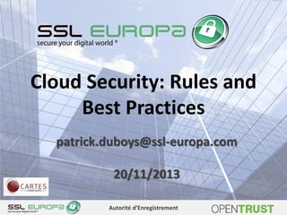 Cloud Security: Rules and
Best Practices
patrick.duboys@ssl-europa.com
20/11/2013
Autorité d’Enregistrement

 