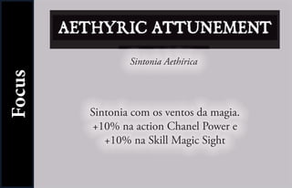 AETHYRIC ATTUNEMENT

                  Sintonia Aethírica
Focus



          Sintonia com os ventos da magia.
          +10% na action Chanel Power e
             +10% na Skill Magic Sight
 