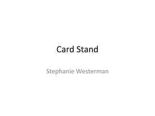 Card Stand
Stephanie Westerman
 