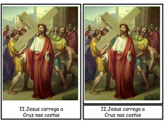 II.Jesus carrega a
Cruz nas costas
II.Jesus carrega a
Cruz nas costas
 
