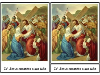 IV. Jesus encontra a sua MãeIV. Jesus encontra a sua Mãe
 