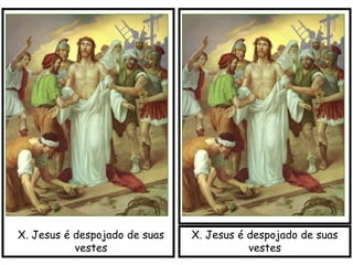X. Jesus é despojado de suas
vestes
X. Jesus é despojado de suas
vestes
 