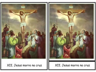 XII. Jesus morre na cruzXII. Jesus morre na cruz
 