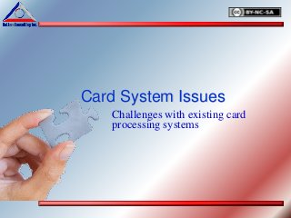 Card System Issues
Challenges with existing card
processing systems
 