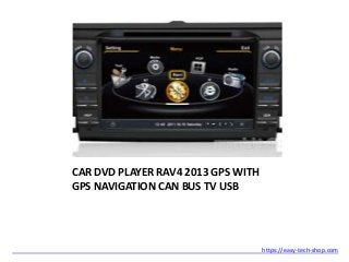 CAR DVD PLAYER RAV4 2013 GPS WITH
GPS NAVIGATION CAN BUS TV USB
https://easy-tech-shop.com
 