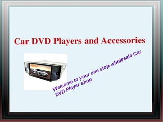 Car DVD Players and Accessories
                                                       r
                                                   e Ca
                                               sal
                                           ol e
                                      wh
                                 stop
                           one
                       our
                 e to y hop
              om yer s
           elc Pla
         W D
          DV
 