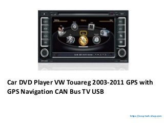 Car DVD Player VW Touareg 2003-2011 GPS with
GPS Navigation CAN Bus TV USB
https://easy-tech-shop.com
 