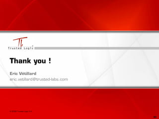 53
Thank you !
Eric Vétillard
eric.vetillard@trusted-labs.com
© 2009 Trusted Logic S.A.
 