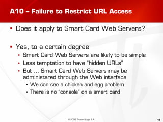 45
A10 – Failure to Restrict URL Access
 Does it apply to Smart Card Web Servers?
 Yes, to a certain degree
▪ Smart Card...