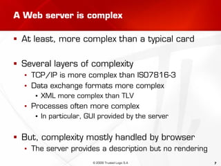 7
A Web server is complex
 At least, more complex than a typical card
 Several layers of complexity
▪ TCP/IP is more com...