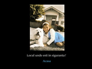 Locul unde esti in siguranta?  Acasa 