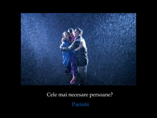 Cele mai necesare persoane?  Parintii 